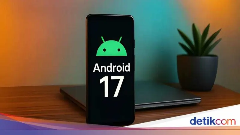 Android 17 Resmi Diluncurkan dengan Fitur Baru dan Keamanan Meningkat